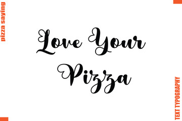 Love Your Pizza Quote in Cursive Text Typography Lettering