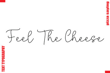 Feel The Cheese  Cursive Modern Calligraphy Text Pizza Caption