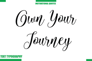 Own Your Journey Inspirational Saying In Cursive Modern Text Lettering