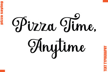 Pizza Time, Anytime Quote in Cursive Text Typography Lettering