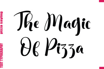 The Magic Of Pizza  Cursive Modern Calligraphy Text Pizza Caption