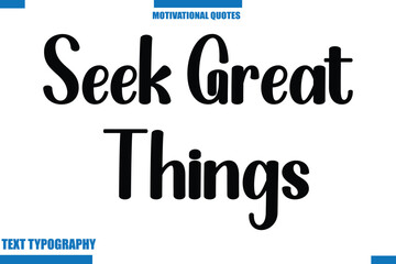 Seek Great Things Motivational Caption In Cursive Text Typography