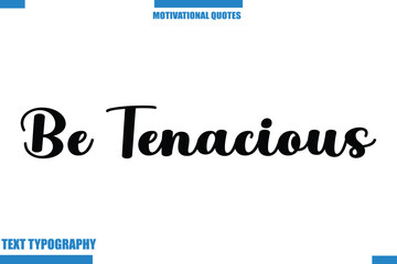 Be Tenacious abstract typography text motivational quotes