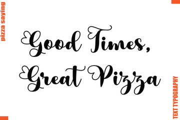 Good Times, Great Pizza Quote in Cursive Text Typography Lettering