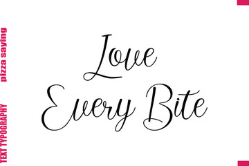 Love Every Bite Cursive Modern Calligraphy Text Pizza Caption