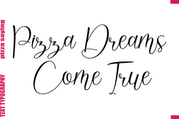 Pizza Dreams Come True Cursive Modern Calligraphy Text Pizza Caption