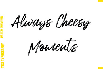 Always Cheesy Moments Cursive Text Typography Lettering Pizza Saying