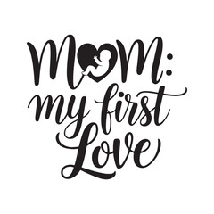 Naklejka premium Mom my first love Handwritten Calligraphy Vector. Mother’s Day Typography Design with Modern Script Font. Black Silhouette Text for Greeting Card, Poster, T-Shirt, or Gift Decoration.