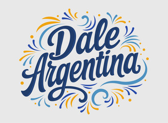Dale Argentina, Come on Argentina spanish text phrase to encourage cheer proud Patriotic Argentinian flag colors vector.
