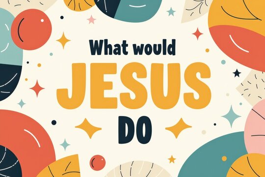 Inspirational Quote Illustration: A Vibrant Design Featuring the Question 'What Would Jesus Do?' Surrounded by Colorful Elements and Shapes - Powered by Adobe