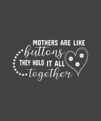 Mothers are like buttons; they hold it all together.