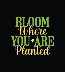 Bloom Where You Are Planted | Gardening T-Shirt Design