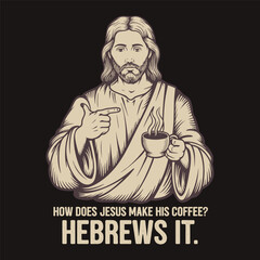 How Does Jesus Make His Coffee Hebrews It vector design, Jesus Christ vector vintage design