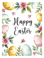 Happy Easter! Greeting frame with decorated Easter eggs, flowers, plants. Watercolor Picture for poster, invitation, postcard or background
