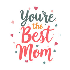 Your The Best Mom lettering design. Hand drawn vector greeting card.
