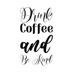 drink coffee and be kind black letters quote