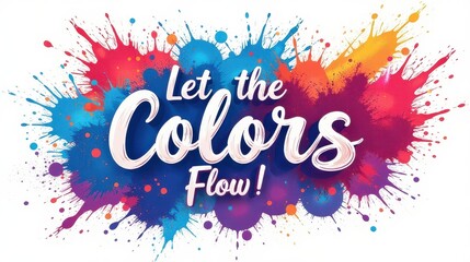 "Let the Colors Flow!" in creative brush lettering, with swirling clouds of vibrant powders, abstract and playful composition