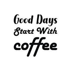 good days start with coffee black letter quote