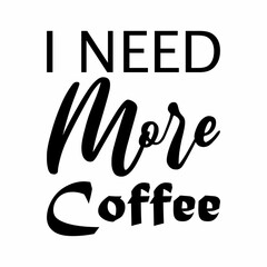 i need more coffee black letter quote