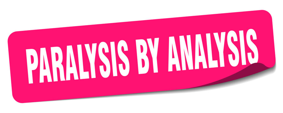 paralysis by analysis sticker. paralysis by analysis label