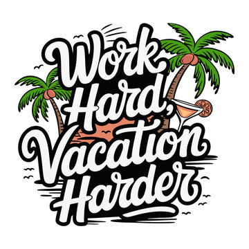 Artistic design features the phrase work hard, vacation harder surrounded by palm trees and a cocktail. This vibrant illustration captures the essence of relaxation and leisure