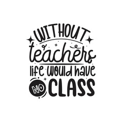 Without Teacher Life Would Have No Class. Vector Design Isolated on White Background