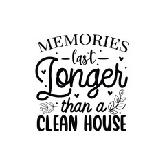 Memories Last Longer Than A Clean House. Vector Design Isolated on White Background