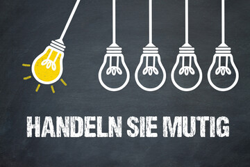Handeln Sie mutig	
