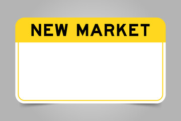 Label banner that have yellow headline with word new market and white copy space, on gray background