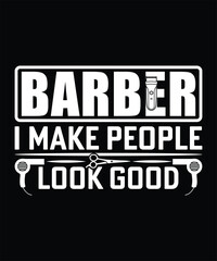 BARBER I MAKE PEOLE LOOK GOOD TSHIRT DESIGN