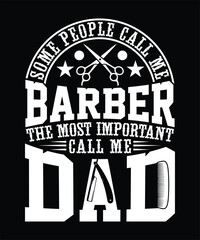 SOME PEOPLE CALL ME BARBER THE MOST IMPORTANT CALL ME DAD TSHIRT DESIGN