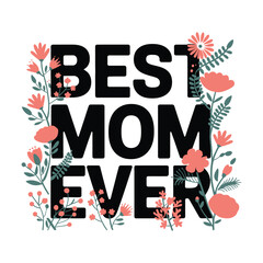 Best Mom Ever lettering quote for Mothers day  with floral design vector illustration