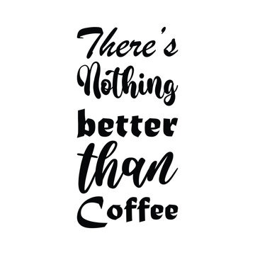 there's nothing better than coffee black letter quote