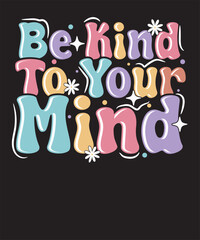 Be Kind To Your Mind Mental Health Shirt Self Care T-Shirt Design