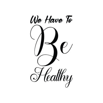 we have to be healthy black letter quote