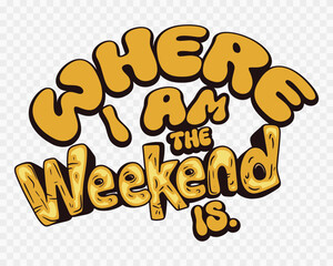 Where I am, the weekend is. Vector.