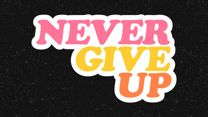 Typography flat design quote never give up with colorful theme for stickers. Lettering vector illustration. Suitable for wall art decoration.