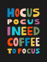 Hocus pocus I need coffee to focus interior poster 3x4 with colored phrase. Hand drawn vector illustration. Coffee lettering quote