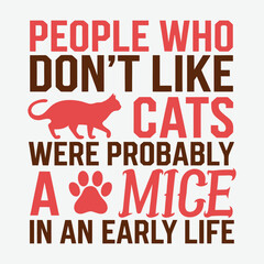 People Who Don't Like Cats Were Probably A Mice In An Early Life T-Shirt Design Funny Cat Lover  Design