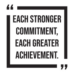 Each stronger commitment, each greater achievement, inspirational design quote, motivational quotes, typography illustration lettering quotes