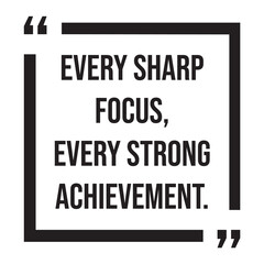 Every sharp focus, every strong achievement, inspirational design quote, motivational quotes, typography illustration lettering quotes