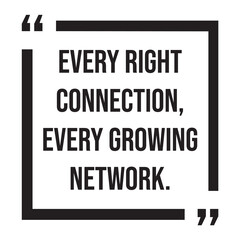 Every right connection, every growing network, inspirational design quote, motivational quotes, typography illustration lettering quotes