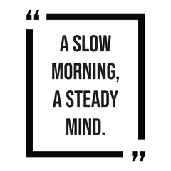 A slow morning, a steady mind, inspirational design quote, motivational quotes, typography illustration lettering quotes
