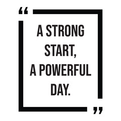 A strong start, a powerful day, inspirational design quote, motivational quotes, typography illustration lettering quotes
