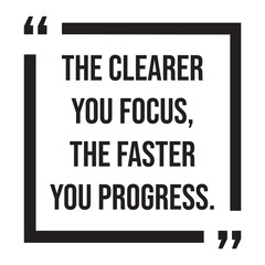The clearer you focus, the faster you progress, inspirational design quote, motivational quotes, typography illustration lettering quotes