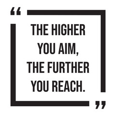 Fototapeta premium The higher you aim, the further you reach, inspirational design quote, motivational quotes, typography illustration lettering quotes