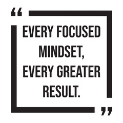 Every focused mindset, every greater result, inspirational design quote, motivational quotes, typography illustration lettering quotes