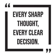 Every sharp thought, every clear decision, inspirational design quote, motivational quotes, typography illustration lettering quotes