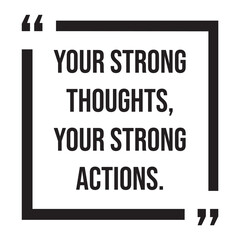 Your strong thoughts, your strong actions, inspirational design quote, motivational quotes, typography illustration lettering quotes