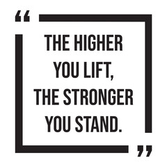 The higher you lift, the stronger you stand, inspirational design quote, motivational quotes, typography illustration lettering quotes